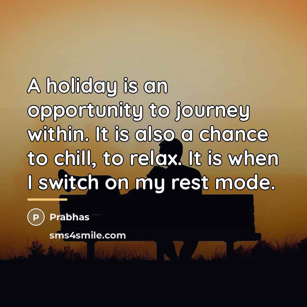 “A holiday is an opportunity to journey within. It is…” quote by Prabhas