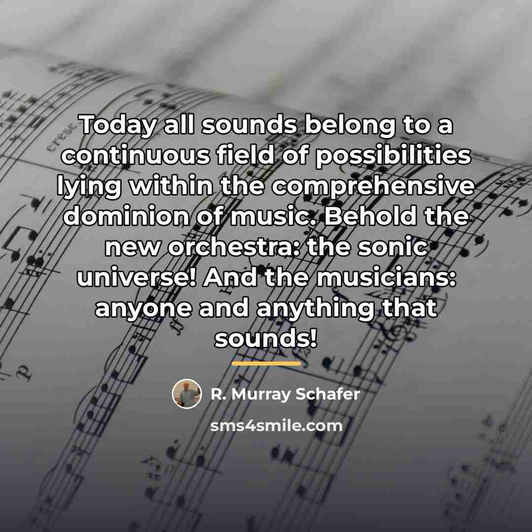 “Today all sounds belong to a continuous field of possibilities…” quote by R. Murray Schafer