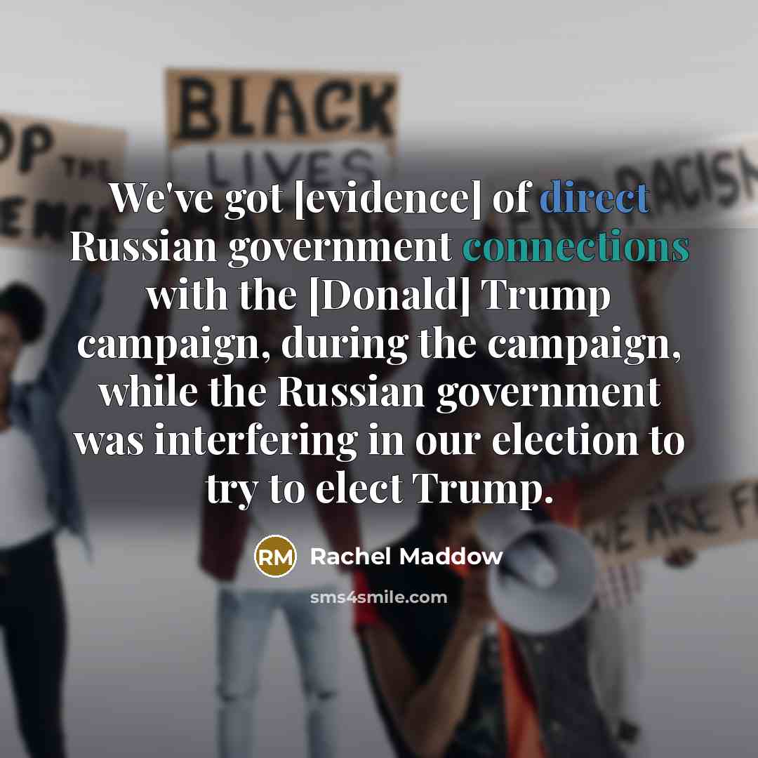 “We`ve got [evidence] of direct Russian government connections with the…” quote by Rachel Maddow