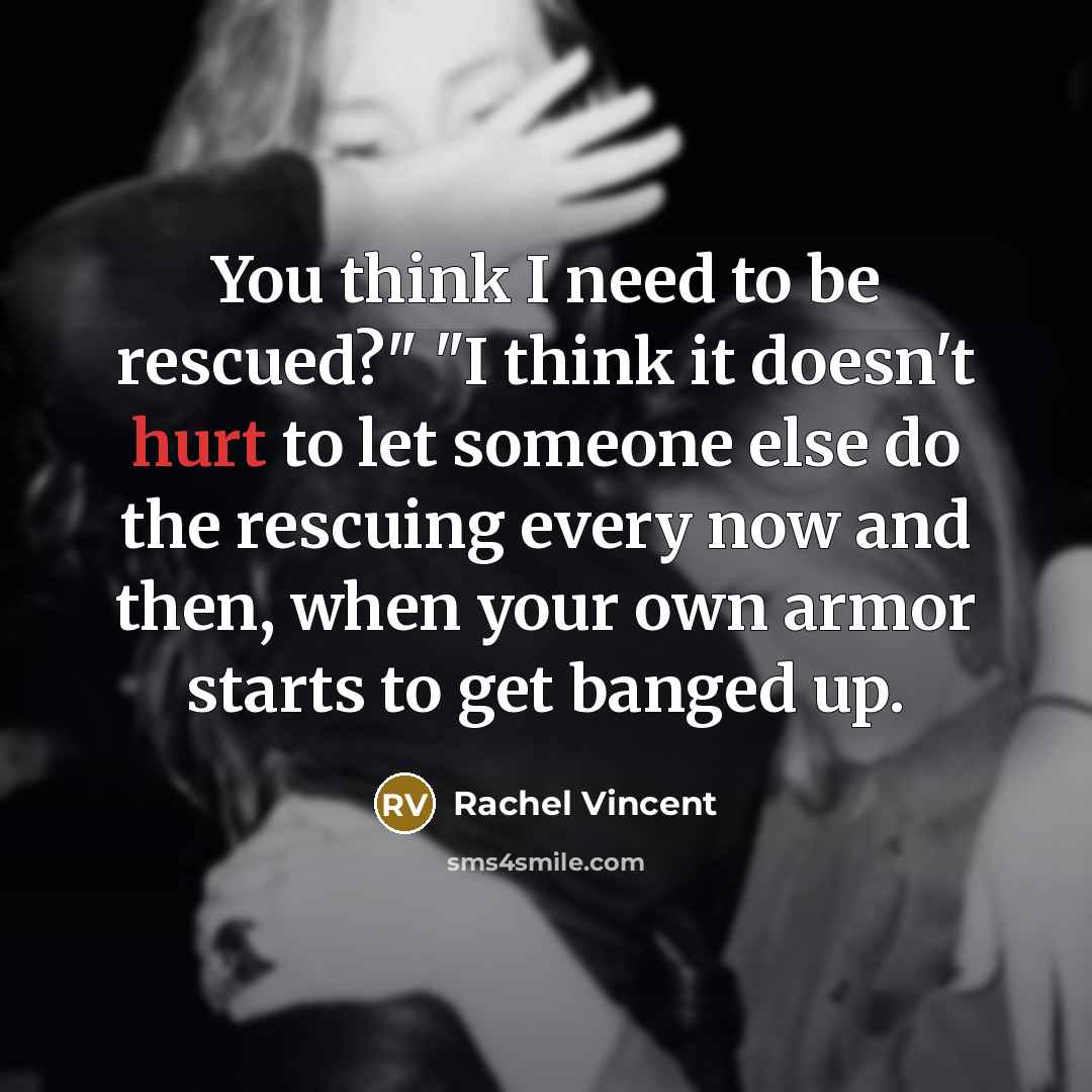 “You think I need to be rescued?" "I think it…” quote by Rachel Vincent