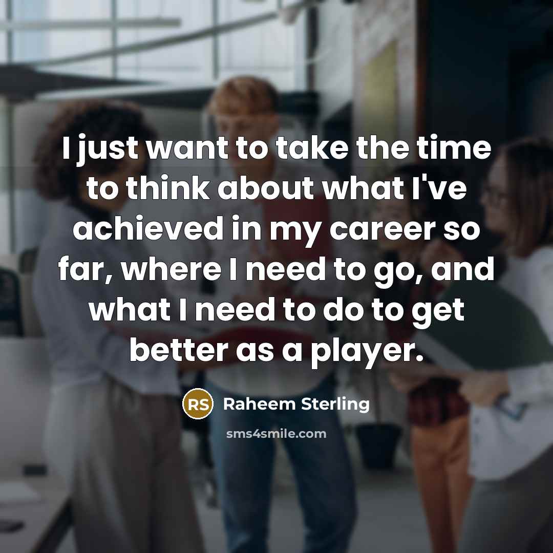 “I just want to take the time to think about…” quote by Raheem Sterling
