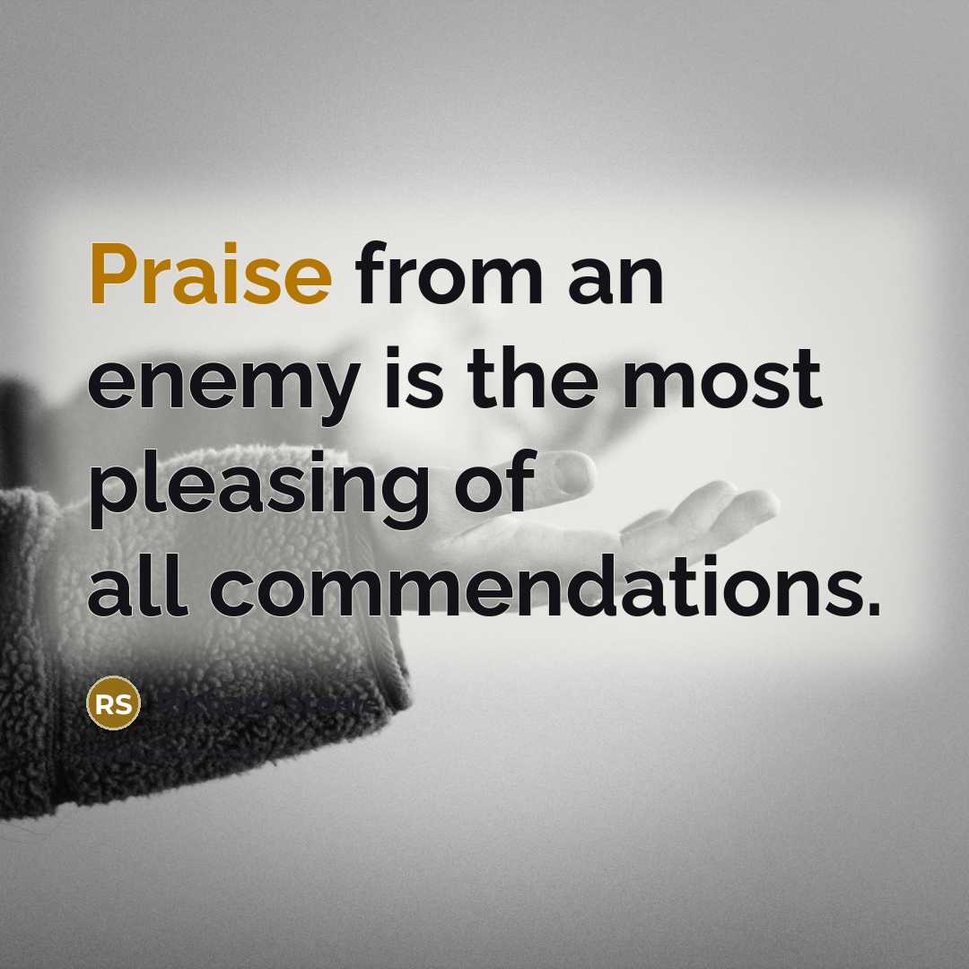 “Praise from an enemy is the most pleasing of all…” quote by Richard Steele