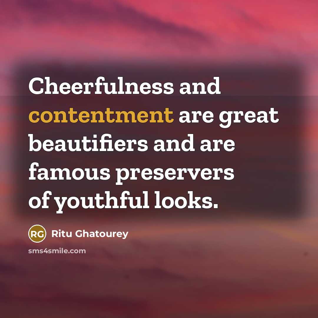 “Cheerfulness and contentment are great beautifiers and are famous preservers…” quote by Ritu Ghatourey