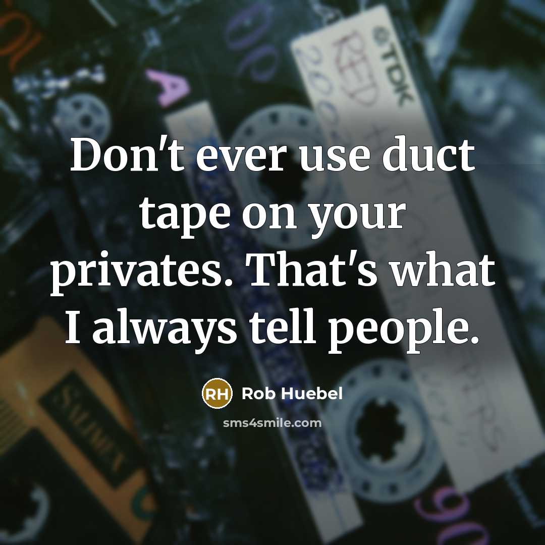 “Don't ever use duct tape on your privates. That's what…” quote by Rob Huebel