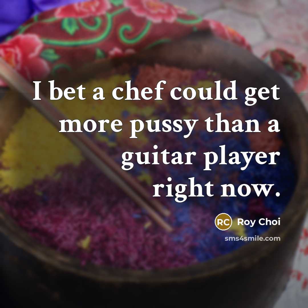 “I bet a chef could get more pussy than a…” quote by Roy Choi