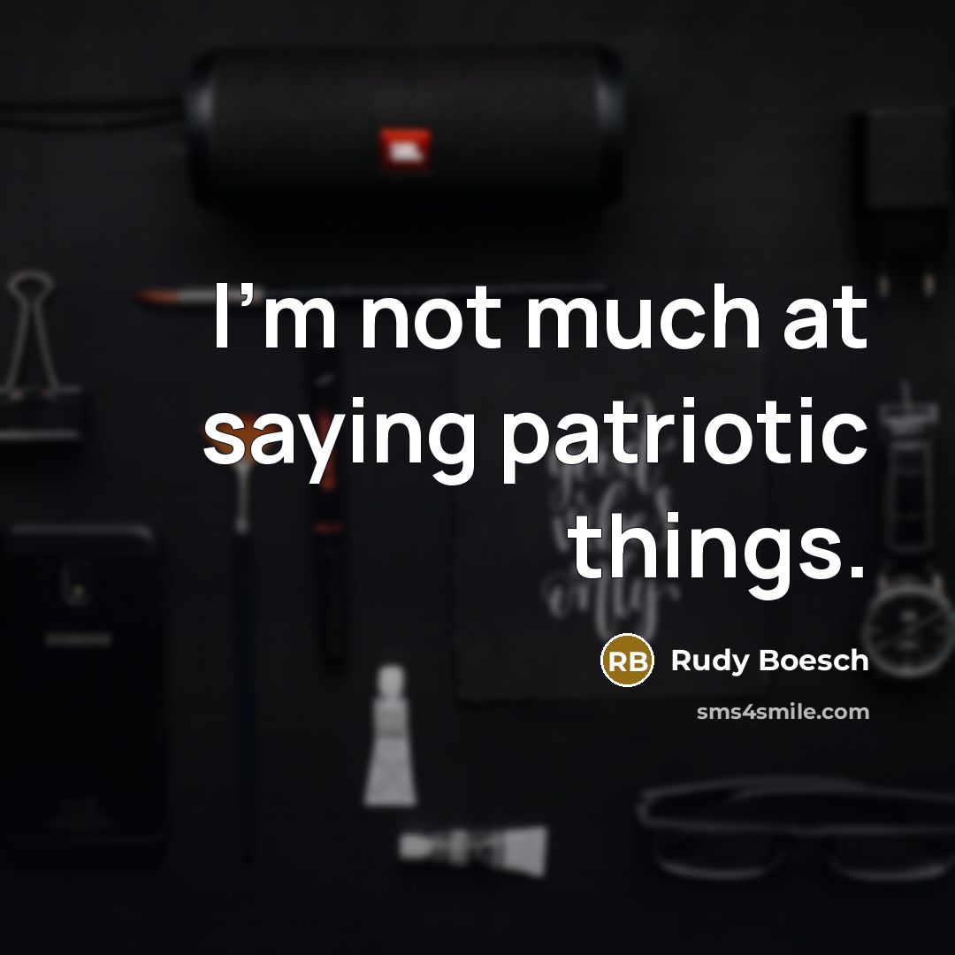 “I'm not much at saying patriotic things.…” quote by Rudy Boesch