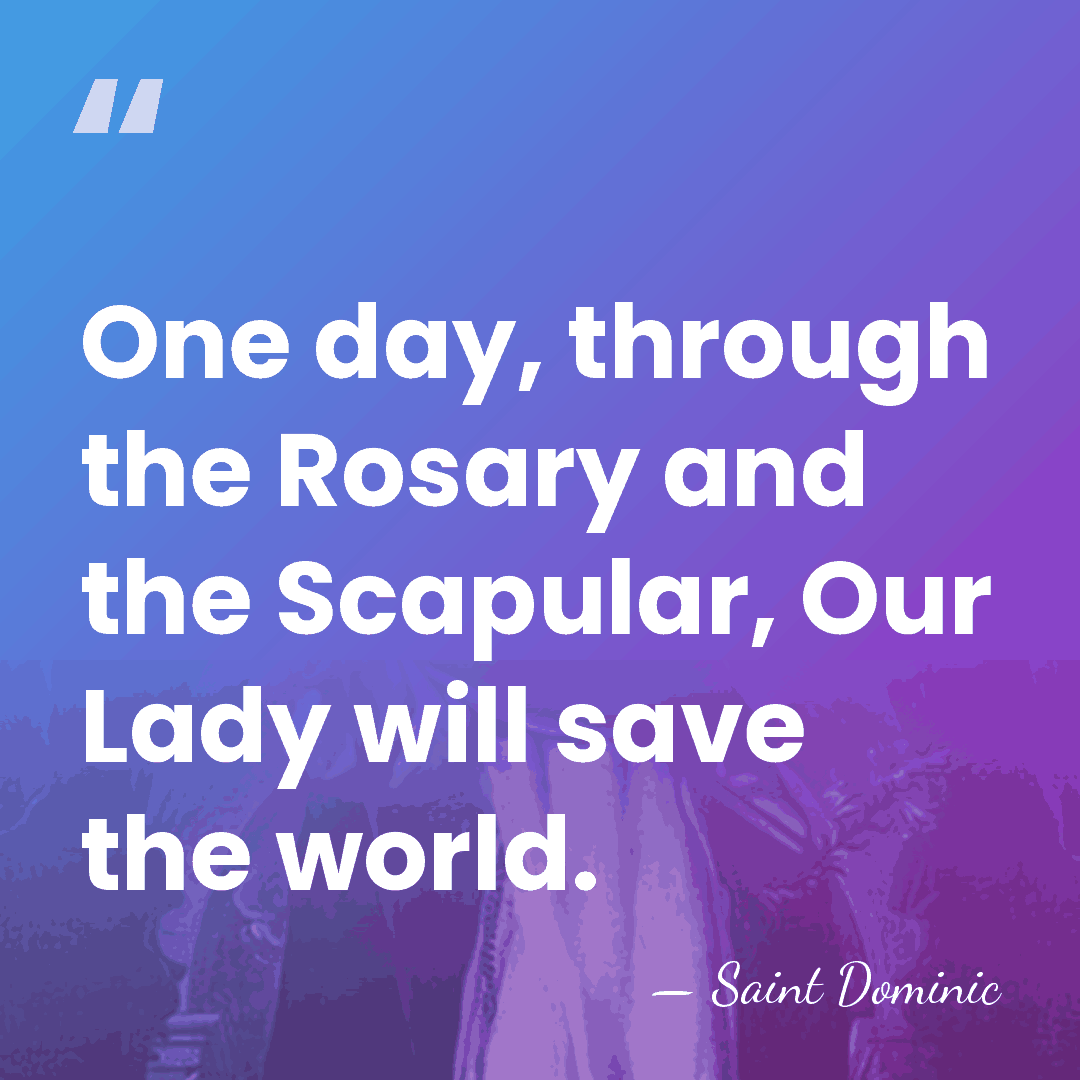 One day, through the Rosary and the Scapular, Our Lady will save&hellip; - Saint Dominic