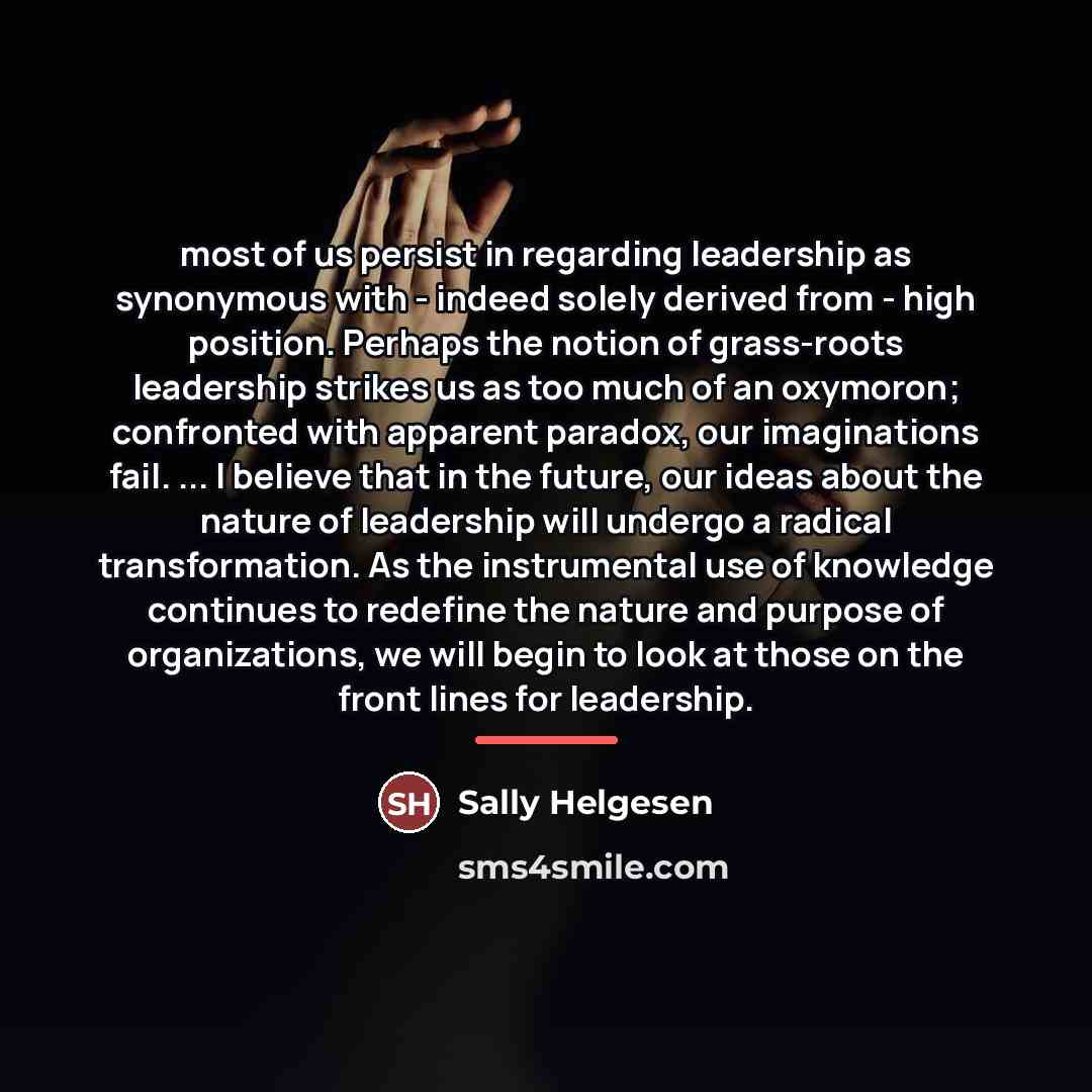 “most of us persist in regarding leadership as synonymous with…” quote by Sally Helgesen