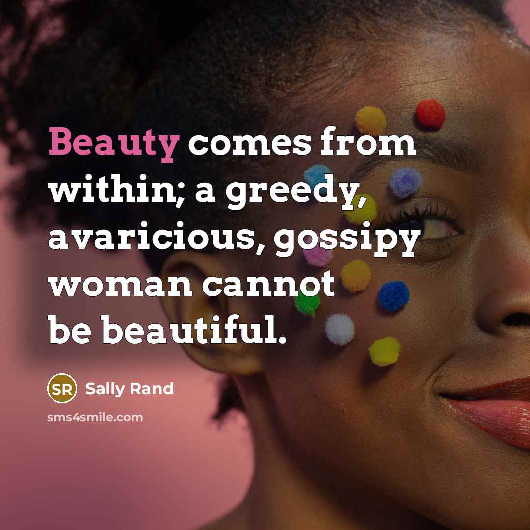 “Beauty comes from within; a greedy, avaricious, gossipy woman cannot…” quote by Sally Rand