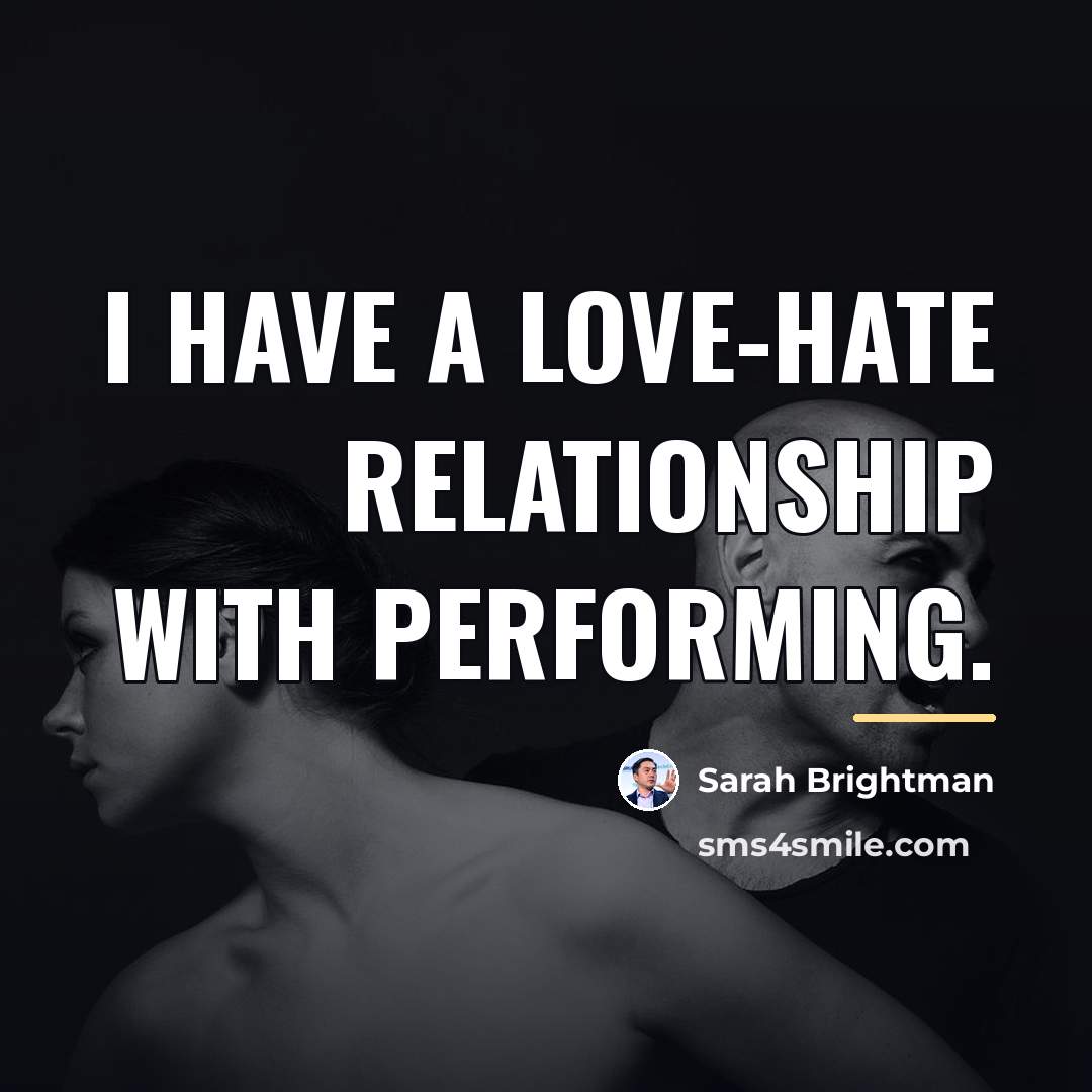 “I have a love-hate relationship with performing.…” quote by Sarah Brightman