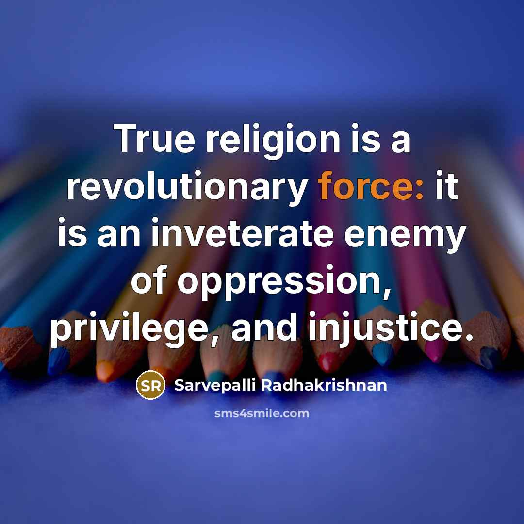 “True religion is a revolutionary force: it is an inveterate…” quote by Sarvepalli Radhakrishnan