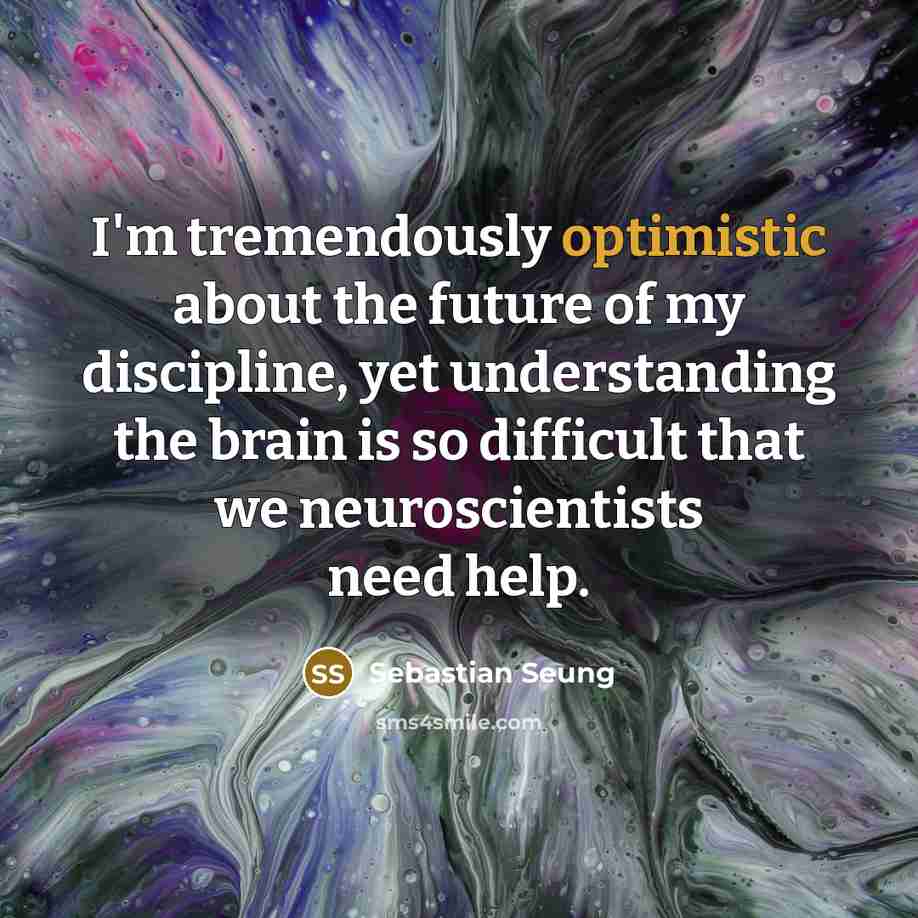 “I'm tremendously optimistic about the future of my discipline, yet…” quote by Sebastian Seung