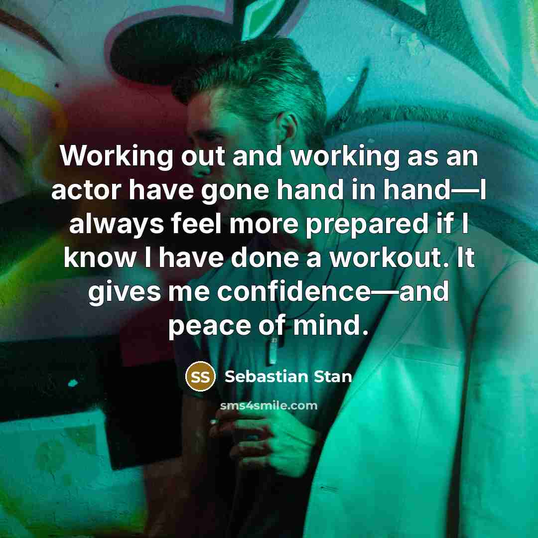 “Working out and working as an actor have gone hand in hand—I always feel more prepared if I know I have done a workout. It gives me confidence—and peace of mind.” quote by Sebastian Stan