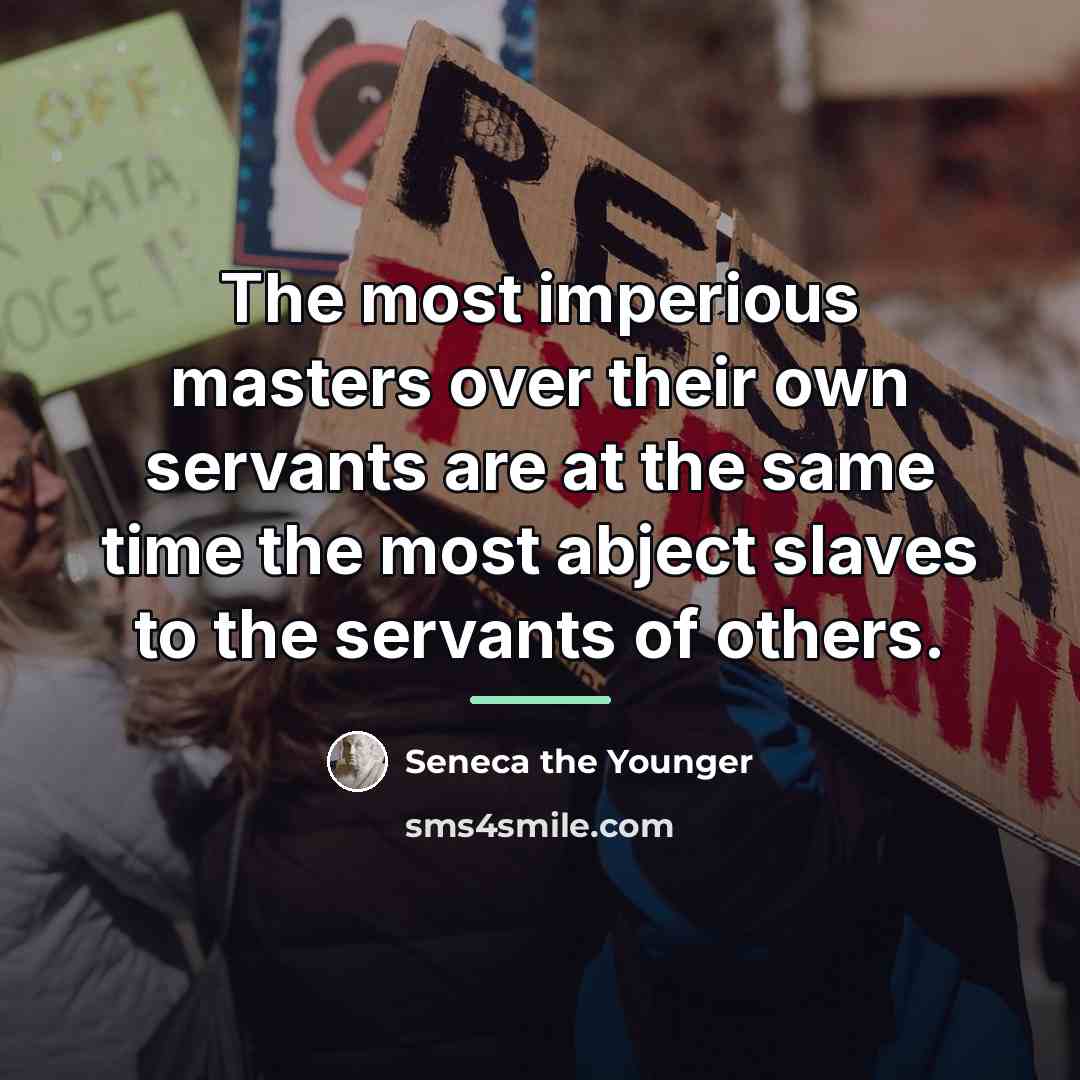 “The most imperious masters over their own servants are at…” quote by Seneca the Younger