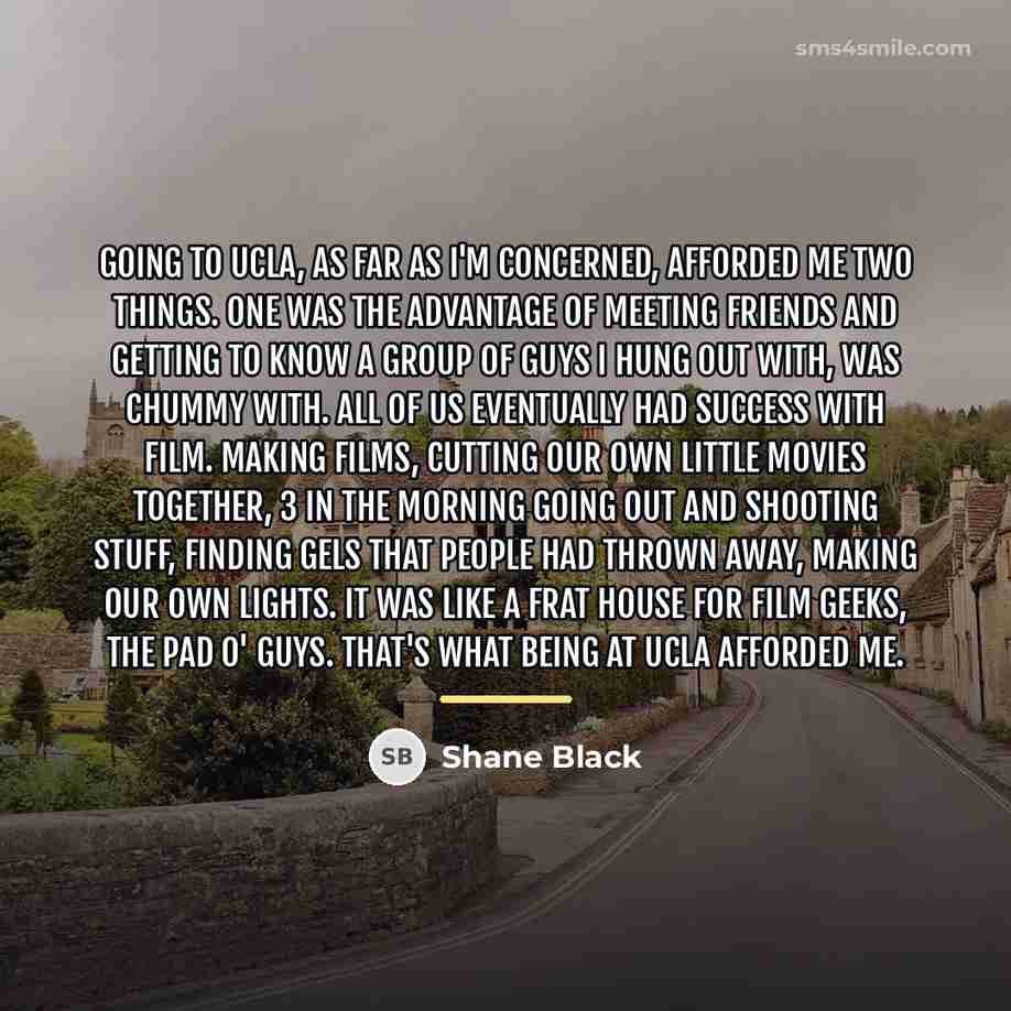 “Going to UCLA, as far as I'm concerned, afforded me…” quote by Shane Black