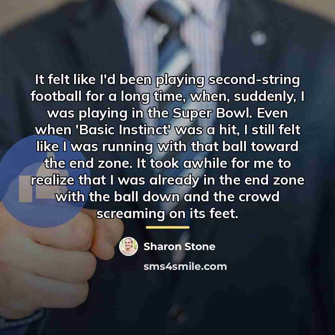 “It felt like I'd been playing second-string football for a…” quote by Sharon Stone