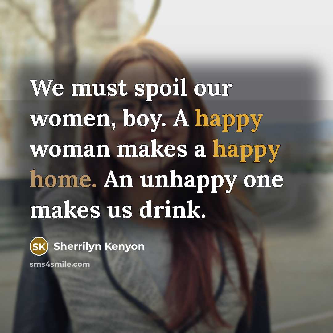 “We must spoil our women, boy. A happy woman makes…” quote by Sherrilyn Kenyon