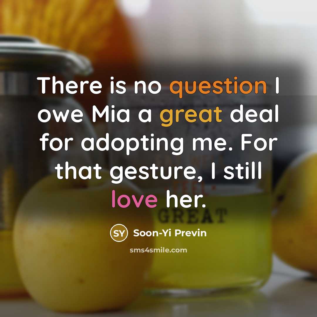 “There is no question I owe Mia a great deal for adopting me. For that gesture, I still love her.” quote by Soon-Yi Previn