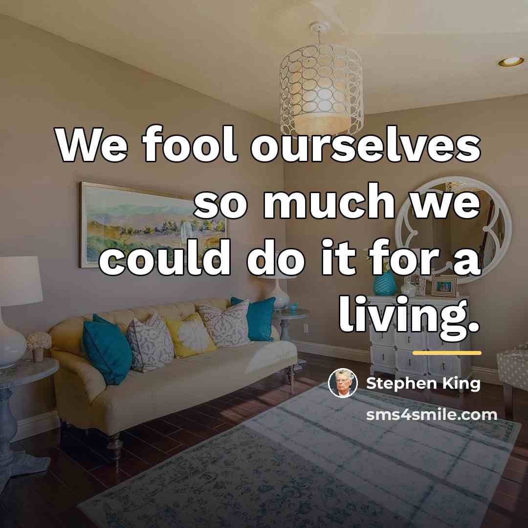 “We fool ourselves so much we could do it for…” quote by Stephen King