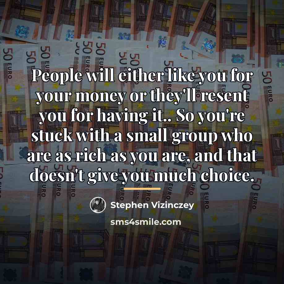 “People will either like you for your money or they'll…” quote by Stephen Vizinczey