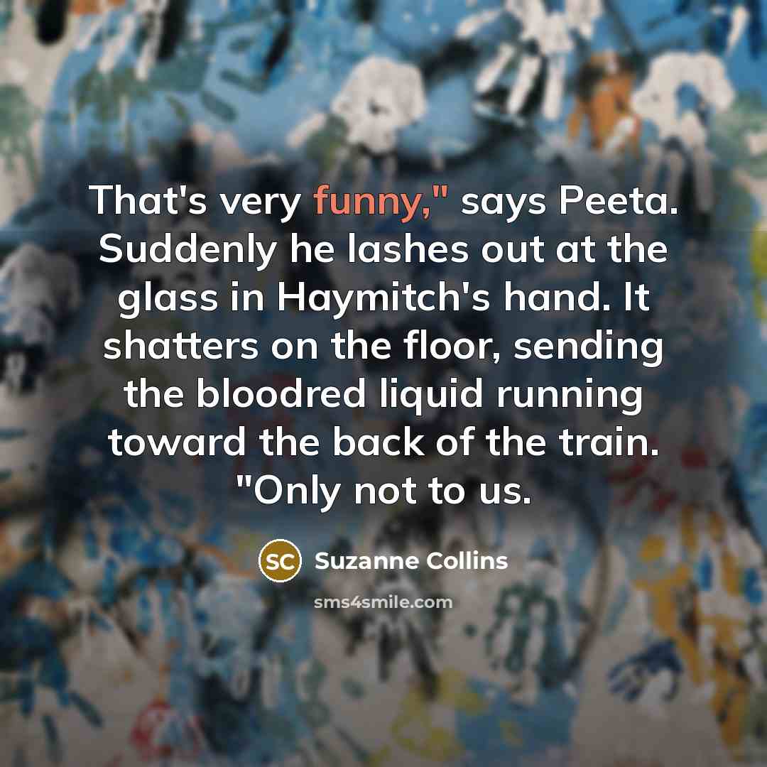 “That's very funny," says Peeta. Suddenly he lashes out at…” quote by Suzanne Collins