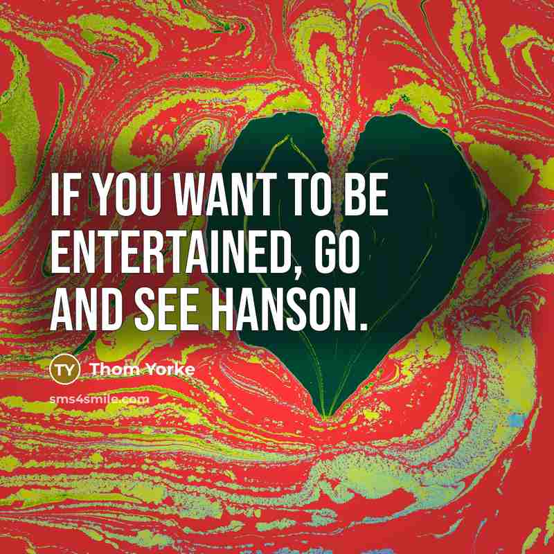 “If you want to be entertained, go and see Hanson.…” quote by Thom Yorke