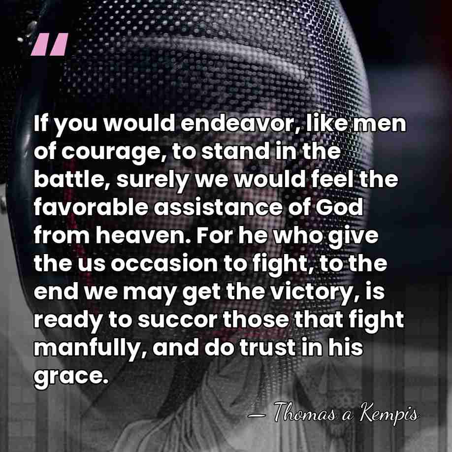 If you would endeavor, like men of courage, to stand in the&hellip; - Thomas a Kempis
