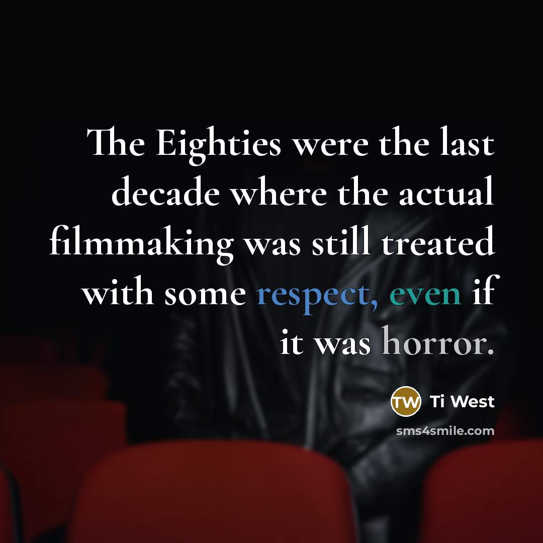 “The Eighties were the last decade where the actual filmmaking…” quote by Ti West