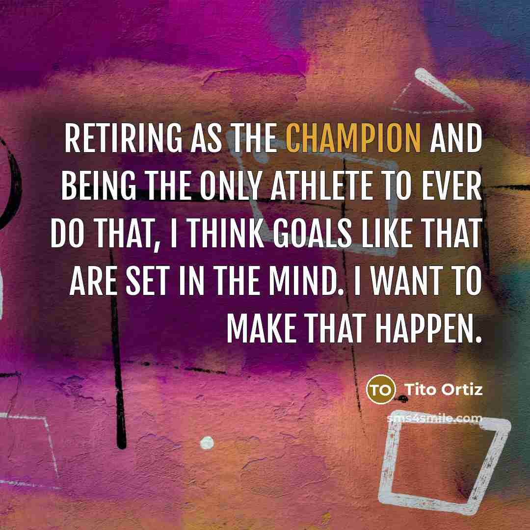 “Retiring as the champion and being the only athlete to…” quote by Tito Ortiz