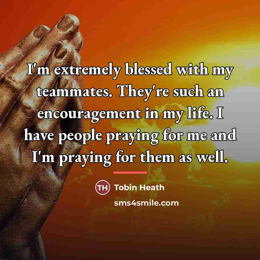 “I'm extremely blessed with my teammates. They're such an encouragement…” quote by Tobin Heath