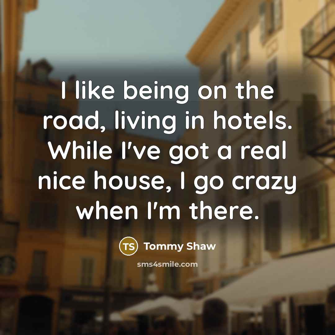 “I like being on the road, living in hotels. While…” quote by Tommy Shaw