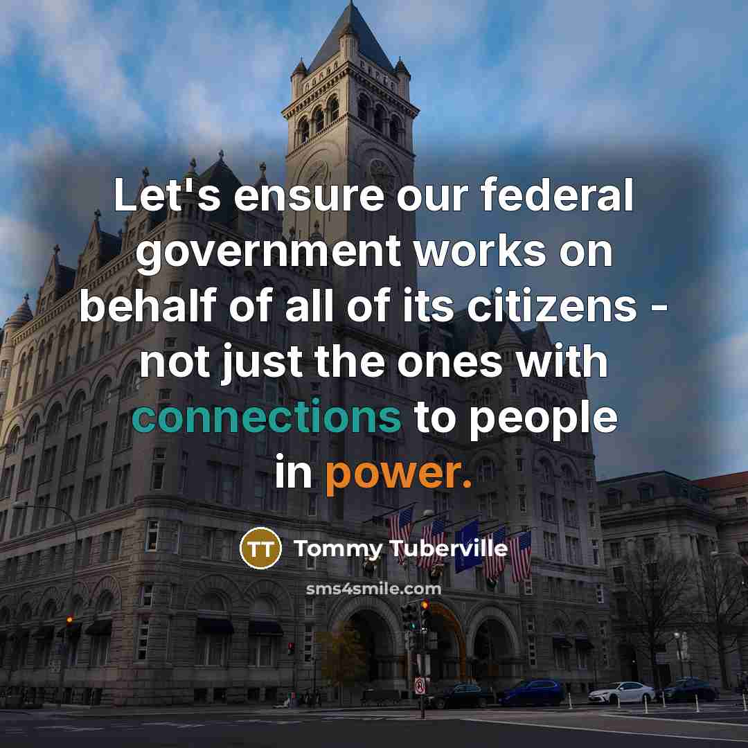 “Let's ensure our federal government works on behalf of all of its citizens - not just the ones with connections to people in power.” quote by Tommy Tuberville