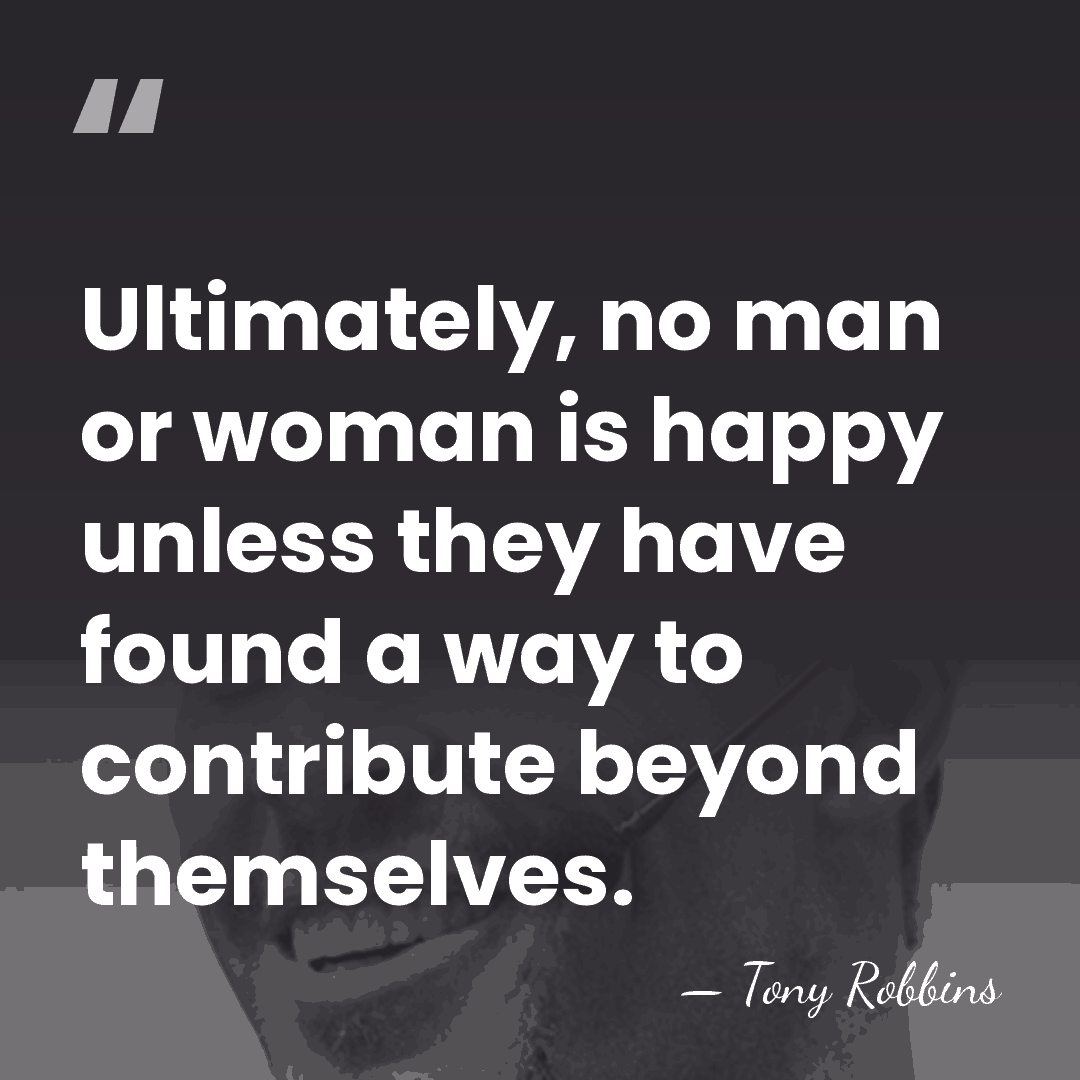 Ultimately, no man or woman is happy unless they have found a&hellip; - Tony Robbins