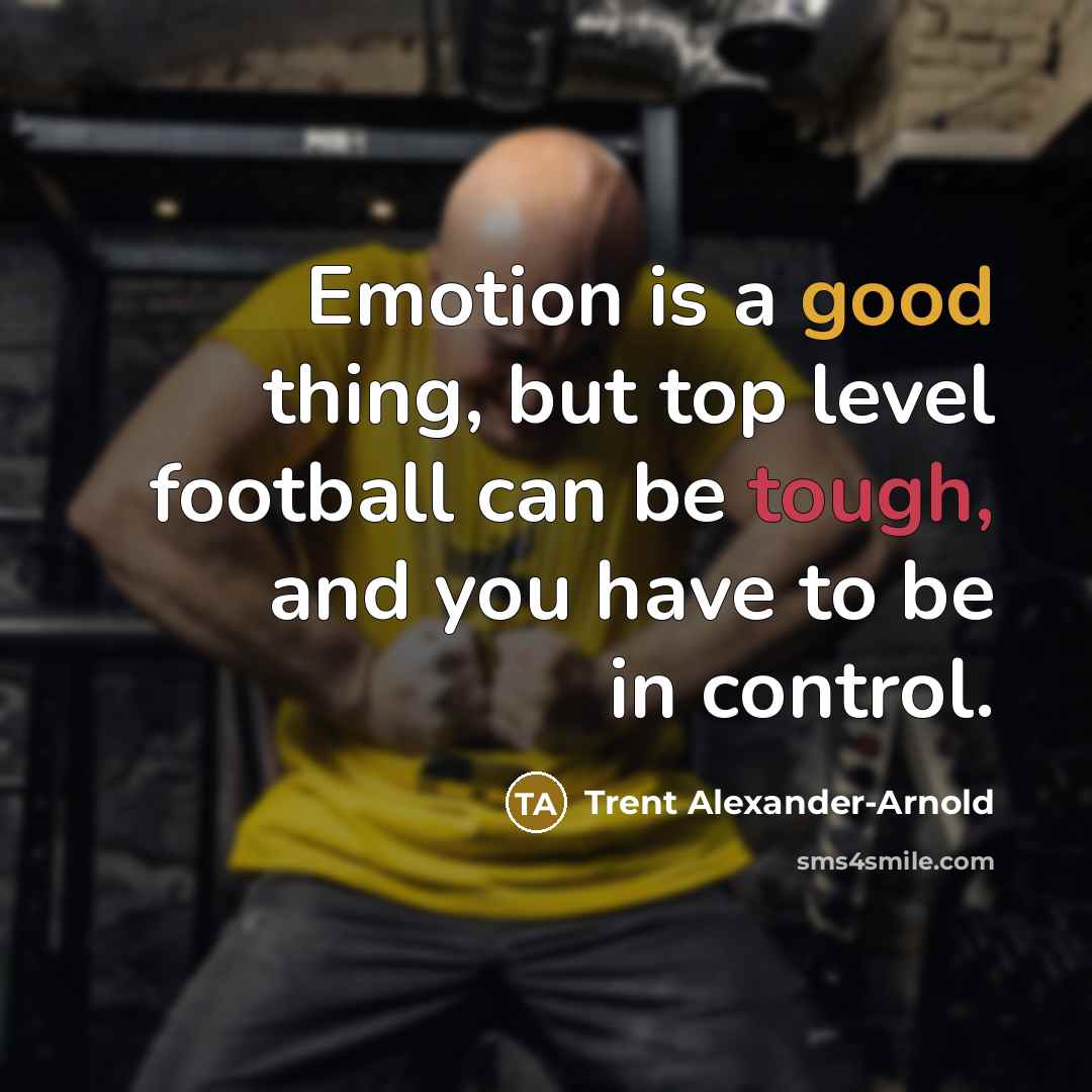 “Emotion is a good thing, but top level football can…” quote by Trent Alexander-Arnold