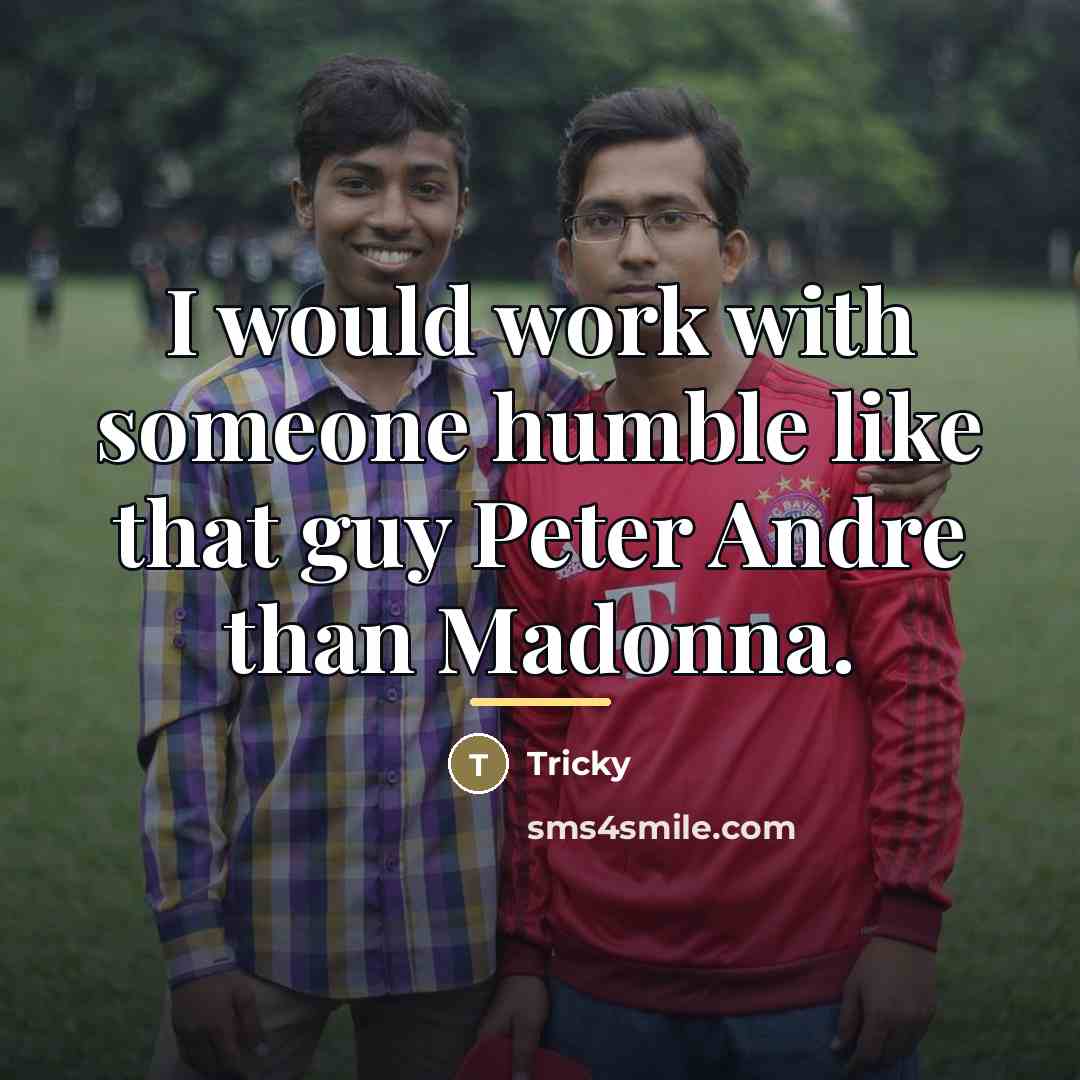 “I would work with someone humble like that guy Peter…” quote by Tricky