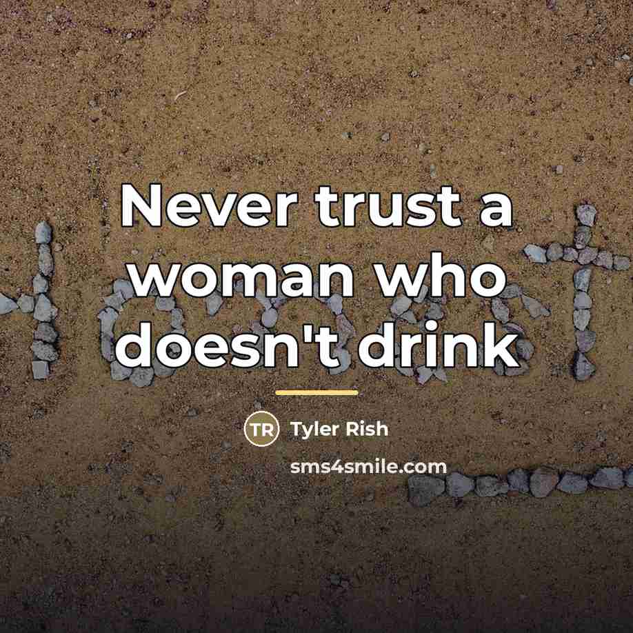 “Never trust a woman who doesn't drink…” quote by Tyler Rish