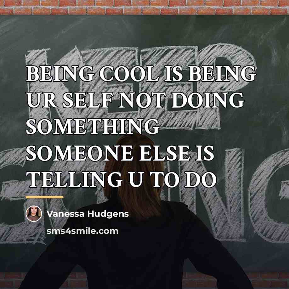 “BEING COOL IS BEING UR SELF NOT DOING SOMETHING SOMEONE…” quote by VANESSA HUDGENS