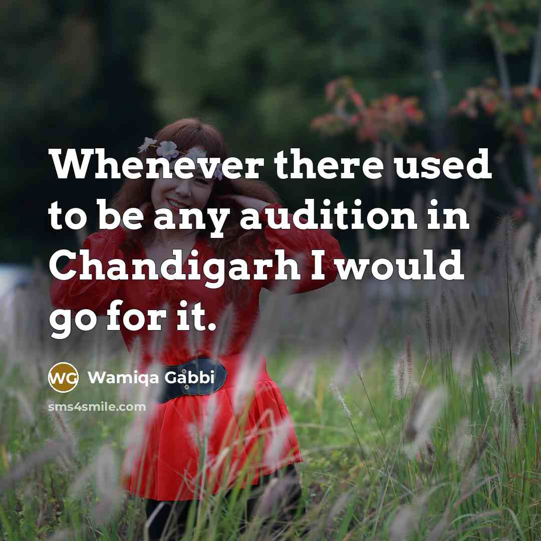 “Whenever there used to be any audition in Chandigarh I…” quote by Wamiqa Gabbi