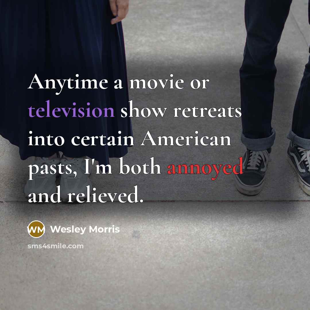 “Anytime a movie or television show retreats into certain American…” quote by Wesley Morris