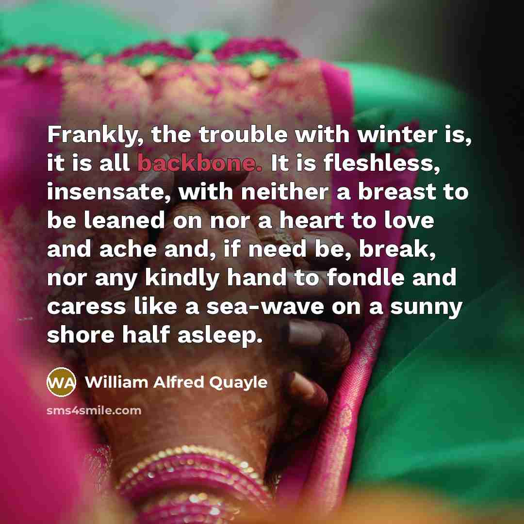 “Frankly, the trouble with winter is, it is all backbone.…” quote by William Alfred Quayle