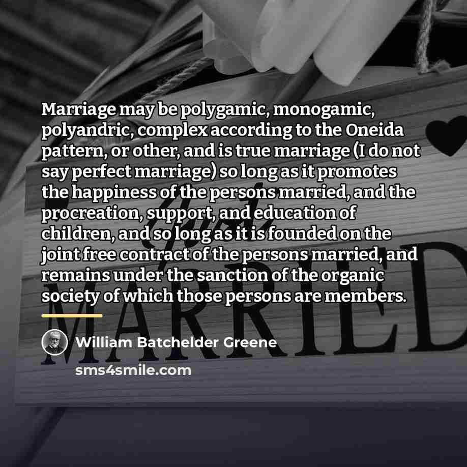 “Marriage may be polygamic, monogamic, polyandric, complex according to the…” quote by William Batchelder Greene
