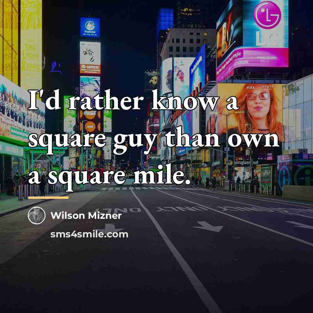 “I'd rather know a square guy than own a square…” quote by Wilson Mizner