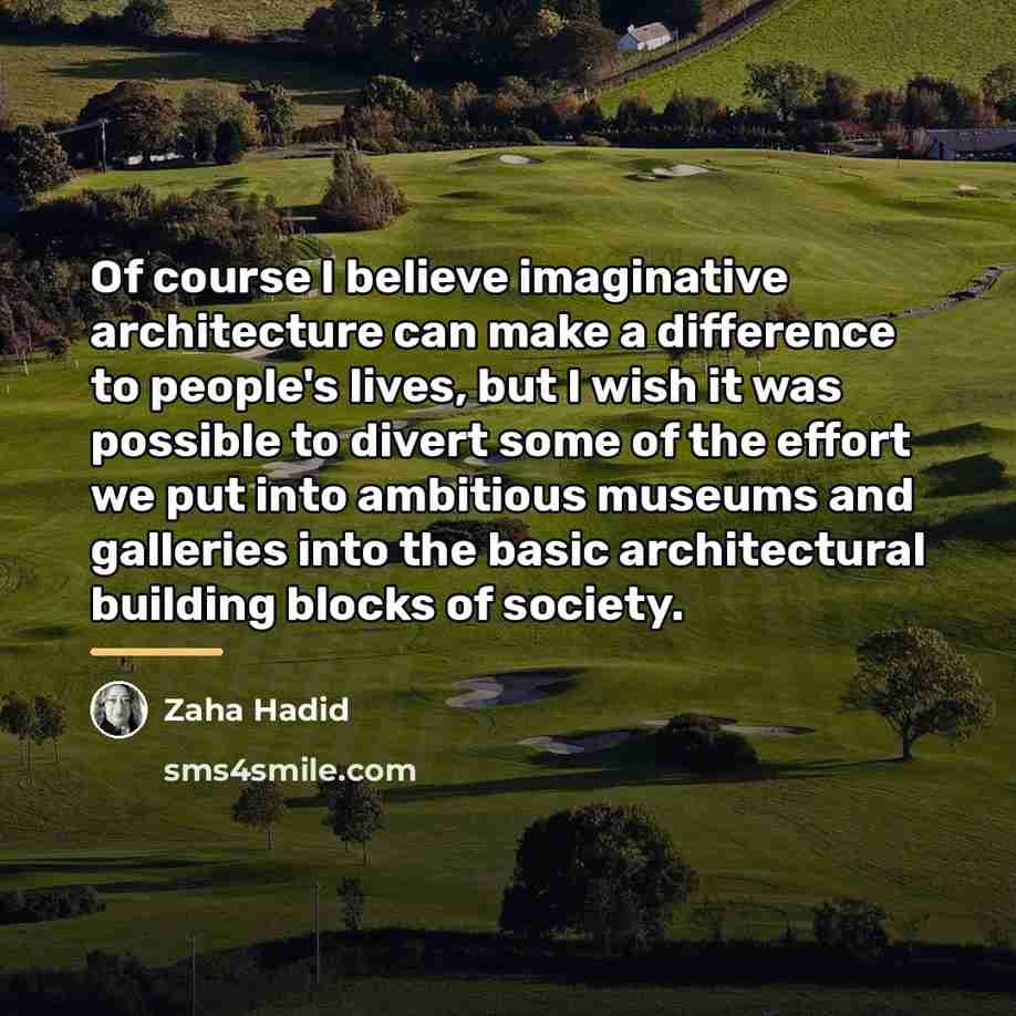 “Of course I believe imaginative architecture can make a difference…” quote by Zaha Hadid