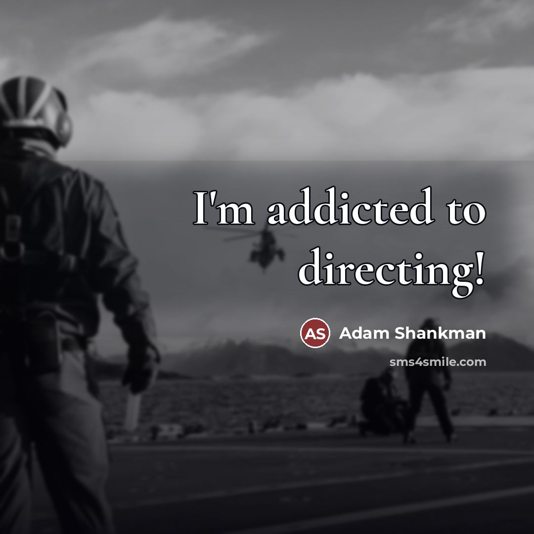 “I'm addicted to directing!…” quote by Adam Shankman