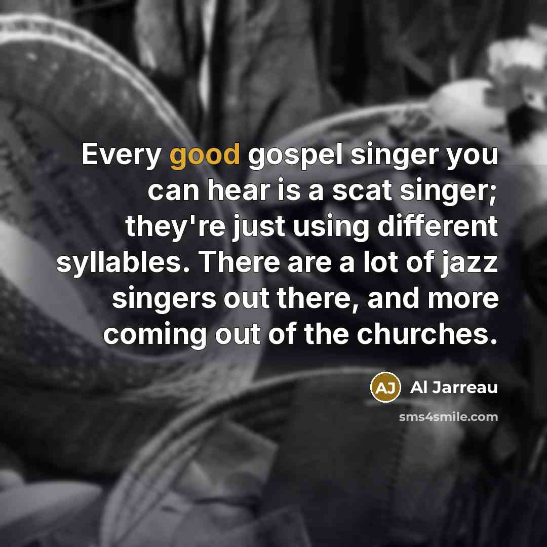 “Every good gospel singer you can hear is a scat…” quote by Al Jarreau