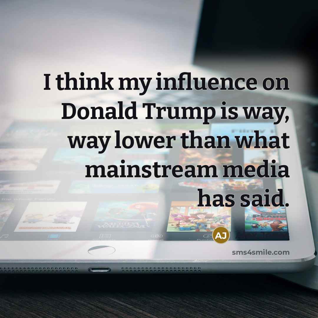 “I think my influence on Donald Trump is way, way…” quote by Alex Jones