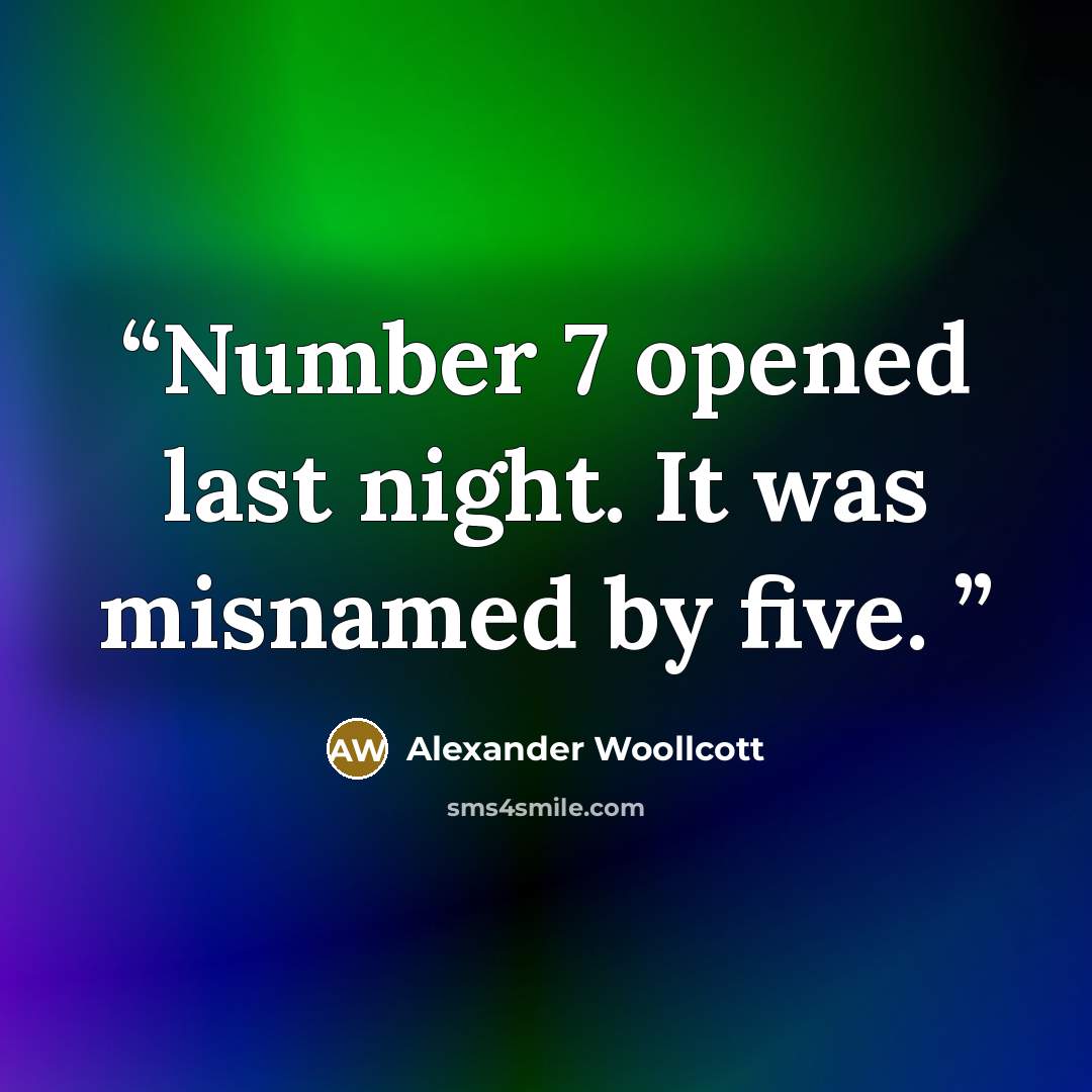 “Number 7 opened last night. It was misnamed by five.” quote by Alexander Woollcott