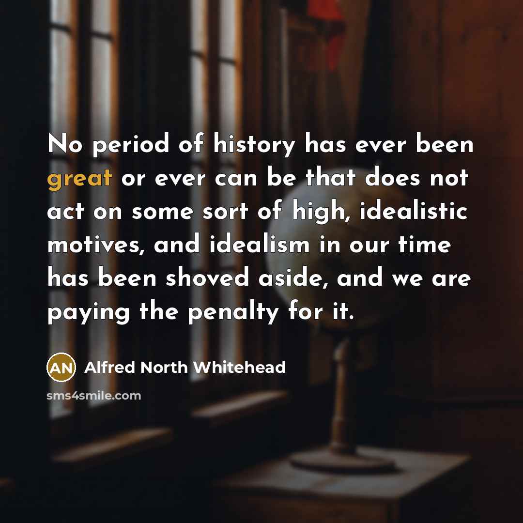 “No period of history has ever been great or ever…” quote by Alfred North Whitehead