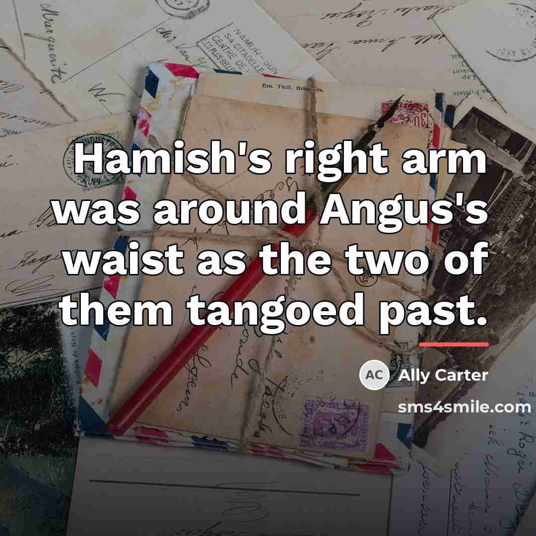 “Hamish's right arm was around Angus's waist as the two…” quote by Ally Carter