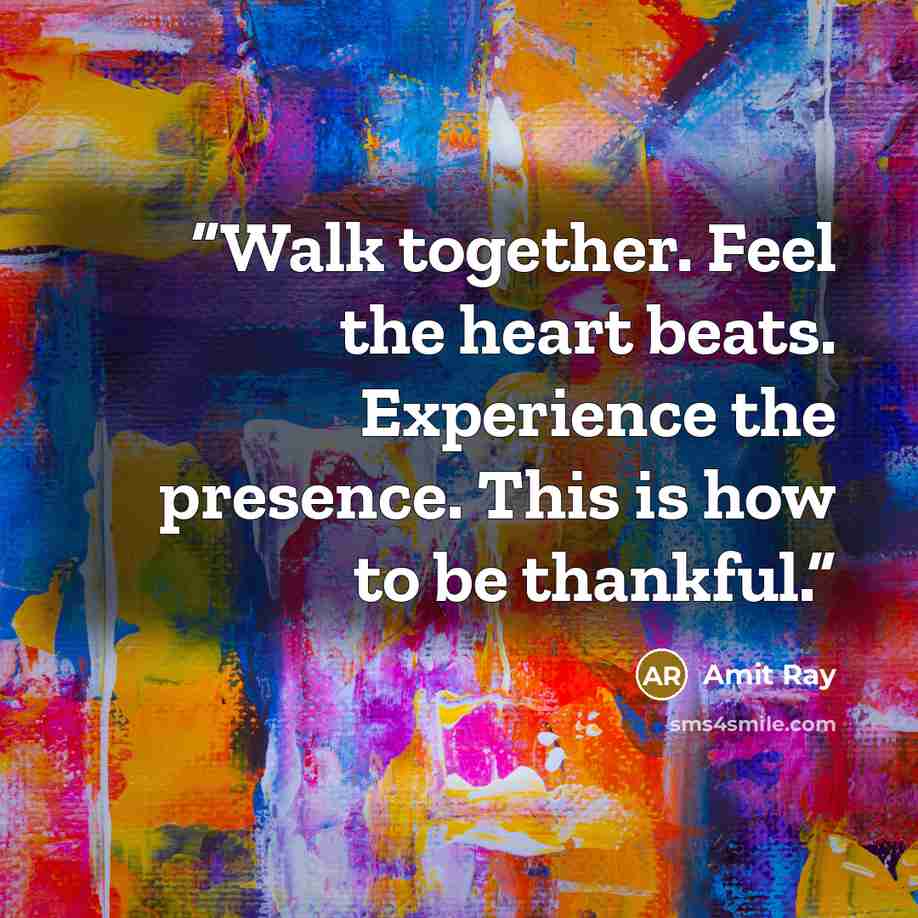 “Walk together. Feel the heart beats. Experience the presence. This is how to be thankful.” quote by Amit Ray